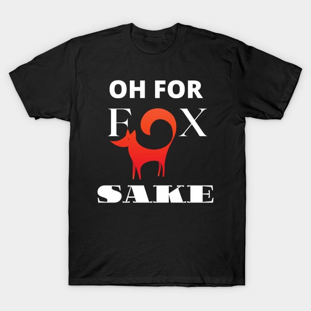 Oh For Fox Sake T-Shirt by GMAT